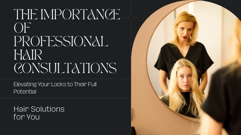 The Importance of Professional Hair Consultations